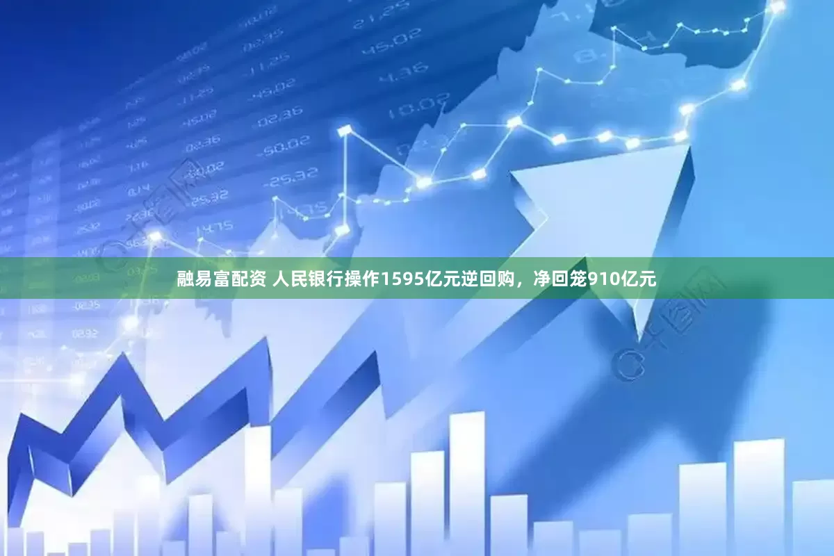 融易富配资 人民银行操作1595亿元逆回购，净回笼910亿元