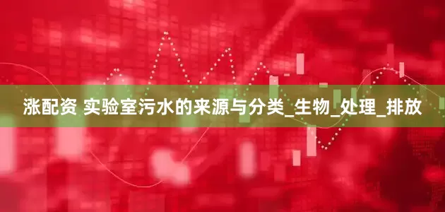 涨配资 实验室污水的来源与分类_生物_处理_排放